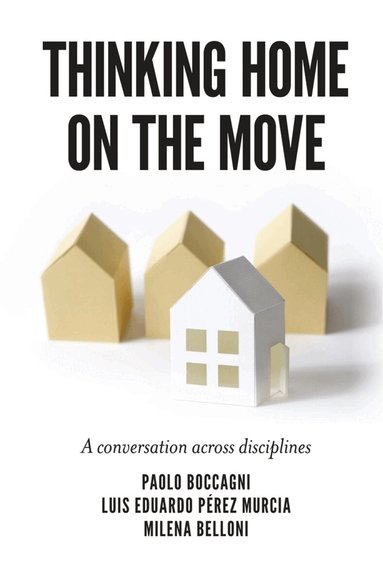 Paolo Boccagni, Luis Eduardo Pérez Murcia, Milena Belloni - Thinking Home on the Move, Inbunden