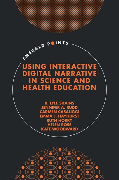 R. Lyle Skains, Jennifer A. Rudd, Carmen Casaliggi, Emma J. Hayhurst, Ruth Horry, Helen Ross, Kate Woodward - Using Interactive Digital Narrative in Science and Health Education, Inbunden