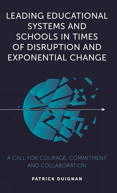 Patrick Duignan - Leading Educational Systems and Schools in Times of Disruption and Exponential Change, Häftad