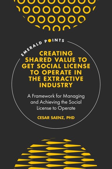Cesar Saenz - Creating Shared Value to get Social License to Operate in the Extractive Industry, Inbunden