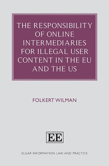 Folkert Wilman - Responsibility of Online Intermediaries for Illegal User Content in the EU and the US, Inbunden
