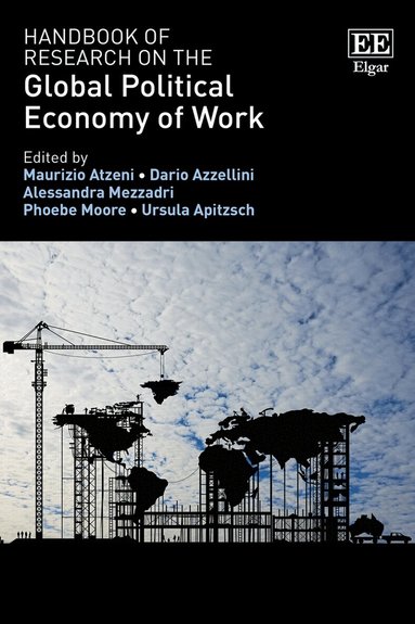 Maurizio Atzeni, Dario Azzellini, Alessandra Mezzadri, Phoebe Moore, Ursula Apitzsch - Handbook of Research on the Global Political Economy of Work, Inbunden