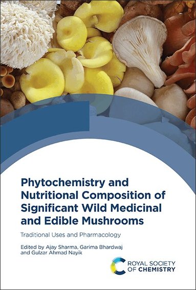 Ajay Sharma, Garima Bhardwaj, Gulzar Ahmad Nayik - Phytochemistry and Nutritional Composition of Significant Wild Medicinal and Edible Mushrooms, Inbunden