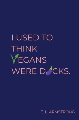 E L Armstrong - I Used to Think Vegans Were Dicks, Häftad