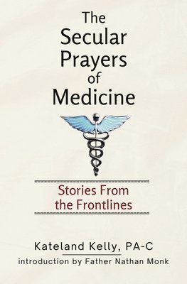 The Secular Prayers of Medicine: Stories from the Frontlines 1