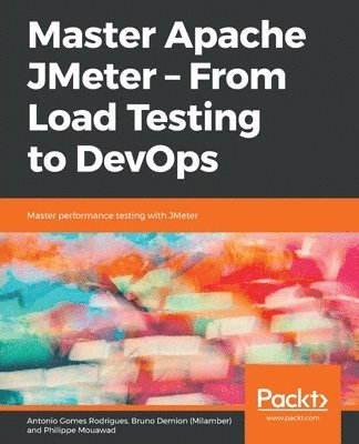 Antonio Gomes Rodrigues, Bruno Demion (Milamber), Philippe Mouawad, Bruno Demion (Milamber), Antonio Gomes, Rodrigues, Bruno, Demion (Milamber) - Master Apache JMeter - From Load Testing to DevOps, Häftad
