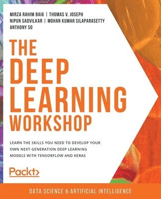Mirza Rahim Baig, Thomas V. Joseph, Nipun Sadvilkar, Mohan Kumar Silaparasetty, Anthony So - Deep Learning Workshop, Häftad
