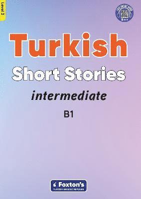 Intermediate Turkish Short Stories - Based on a comprehensive grammar and vocabulary framework (CEFR B1) - with quizzes , full answer key and online audio 1