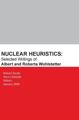Robert Zarate - Nuclear Heuristics Selected Writings of Albert and Roberta Wohlstetter, Inbunden