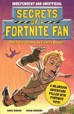 Secrets of a Fortnite Fan (Independent & Unofficial): The Fact-Packed, Fun-Filled Unofficial Fortnite Adventure! 1