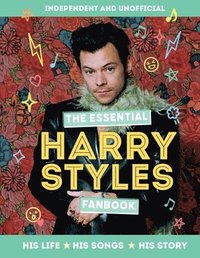 bokomslag The Essential Harry Styles Fanbook: His Life, His Songs, His Story