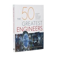 bokomslag The 50 Greatest Engineers: The People Whose Innovations Have Shaped Our World