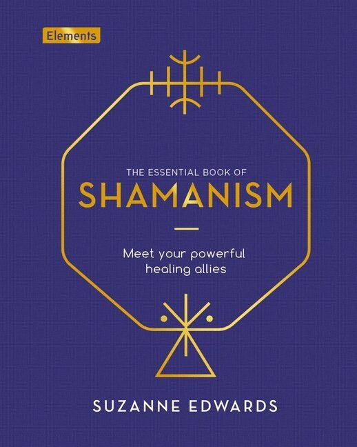 Suzanne Edwards - The Essential Book of Shamanism: Meet Your Powerful Healing Allies, Inbunden