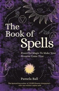 bokomslag The Book of Spells: Powerful Magic to Make Your Dreams Come True