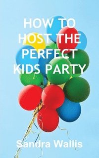 bokomslag HOW TO HOST THE PERFECT KIDS PARTY