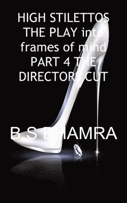 B S Bhamra, B. S. Bhamra, B S BHAMRA - High Stilettos in Two Frames of Mind the Play Part 4 the Directors Cut, Häftad