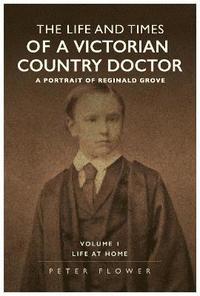 bokomslag The Life And Times Of A Victorian Country Doctor : A Portrait Of Reginald Grove