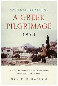 bokomslag A Greek Pilgrimage 1974 - Mycenae to Athens