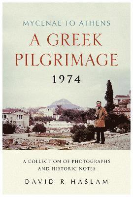 bokomslag A Greek Pilgrimage 1974 - Mycenae to Athens