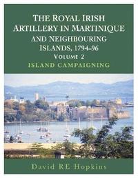 bokomslag The Royal Irish Artillery In Martinique And Neighbouring Islands, 1794-96 Volume 2