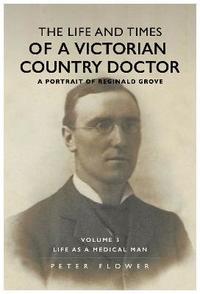 bokomslag The Life and Times of a Victorian Country Doctor : A Portrait of Reginald Grove