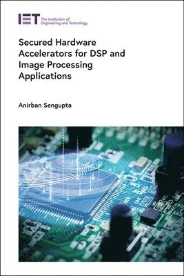 Anirban Sengupta, India) Sengupta, Anirban (Associate Professor, Indian Institute of Technology (I.I.T) Indore, Anirban SenGupta, Anirban, SenGupta - Secured Hardware Accelerators for DSP and Image Processing Applications, Inbunden