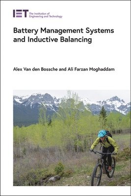 Alex Van den Bossche, Ali Farzan Moghaddam, Belgium) Bossche, Alex Van den (Professor Emeritus, Ghent University, Electrical Energy Laboratory, Belgium) Moghaddam, Ali Farzan (Post-Doctoral Researcher, Ghent University, Electrical Energy Laboratory, Alex Van Den Bossche, Alex, Van Den Bossche, Alex van den Bossche - Battery Management Systems and Inductive Balancing, Inbunden