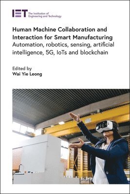 Wai Yie Leong, Malaysia) Leong, Wai Yie (Pro Vice Chancellor, INTI International University - Human Machine Collaboration and Interaction for Smart Manufacturing, Inbunden