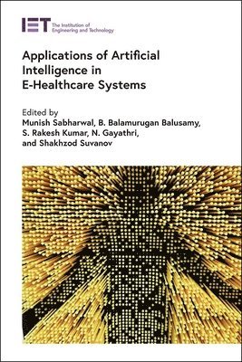 Munish Sabharwal, B. Balamurugan Balusamy, S. Rakesh Kumar, N. Gayathri, Shakhzod Suvanov - Applications of Artificial Intelligence in E-Healthcare Systems, Inbunden