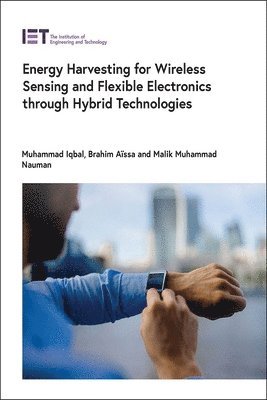 Muhammad Iqbal, Brahim Aïssa, Malik Muhammad Nauman - Energy Harvesting for Wireless Sensing and Flexible Electronics through Hybrid Technologies, Inbunden