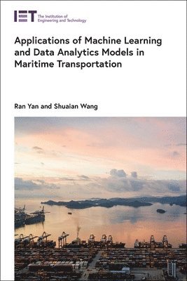 Ran Yan, Shuaian Wang - Applications of Machine Learning and Data Analytics Models in Maritime Transportation, Inbunden