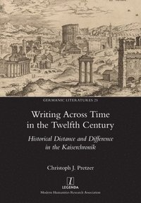 bokomslag Writing Across Time in the Twelfth Century: Historical Distance and Difference in the Kaiserchronik