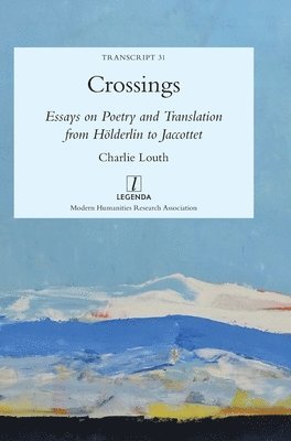 Crossings: Essays on Poetry and Translation from Holderlin to Jaccottet 1