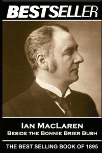 bokomslag Ian MacLaren - Beside the Bonnie Brier Bush: The Bestseller of 1895
