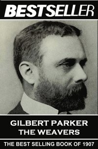 bokomslag Gilbert Parker - The Weavers: The Bestseller of 1907