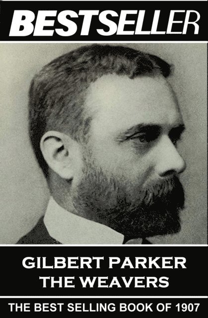 Gilbert Parker - The Weavers: The Bestseller of 1907 1