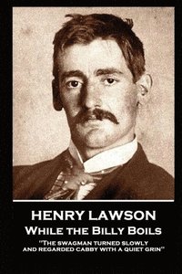 bokomslag Henry Lawson - While the Billy Boils: 'The swagman turned slowly and regarded cabby with a quiet grin'