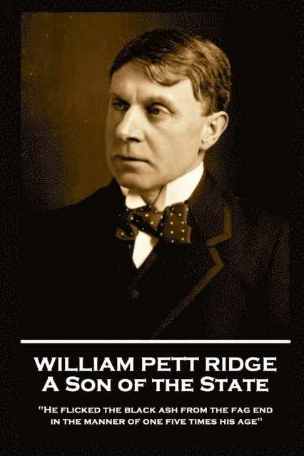 William Pett Ridge - William Pett Fridge - A Son of the State: 'He flicked the black ash from the fag end in the manner of one five times his age'', Häftad