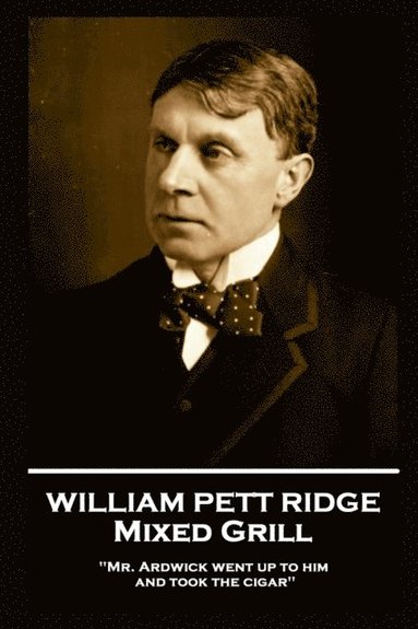 bokomslag William Pett Ridge - Mixed Grill: 'Mr. Ardwick went up to him and took the cigar''