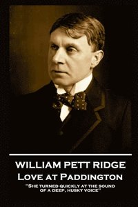 bokomslag William Pett Ridge - Love at Paddington: 'She turned quickly at the sound of a deep, husky voice''
