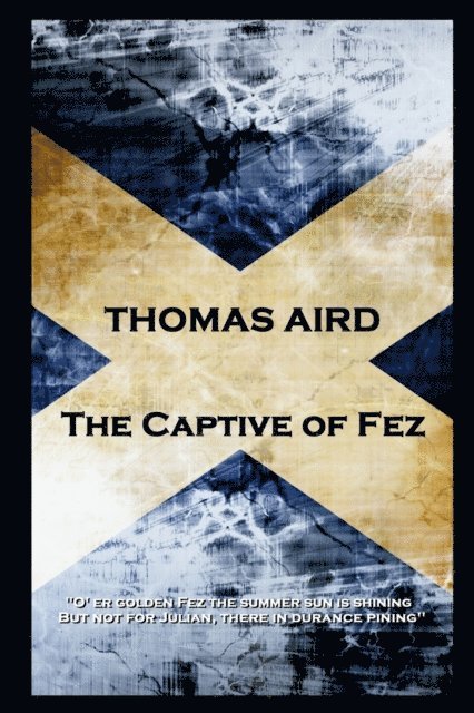 Thomas Aird - The Captive of Fez: 'O' er golden Fez the summer sun is shining, But not for Julian, there in durance pining''
