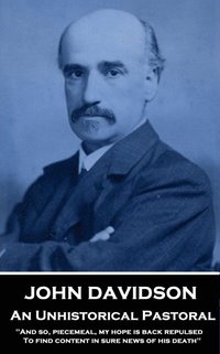 bokomslag John Davidson - An Unhistorical Pastoral: 'And so, piecemeal, my hope is back repulsed To find content in sure news of his death''