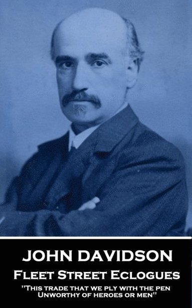 bokomslag John Davidson - Fleet Street Eclogues: 'This trade that we ply with the pen, Unworthy of heroes or men''