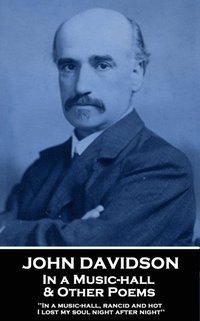 bokomslag John Davidson - In a Music-hall & Other Poems: 'In a music-hall, rancid and hot, I lost my soul night after night''