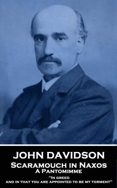 bokomslag John Davidson - Scaramouch in Naxos - A Pantomimme: 'In greed, and in that you are appointed to be my torment''