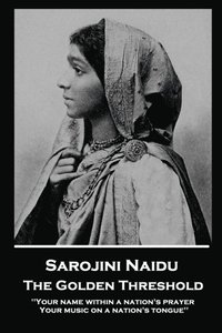 bokomslag Sarojini Naidu - The Golden Threshold: ''Your name within a nation's prayer, Your music on a Nation's tongue''