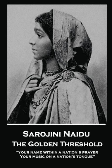 bokomslag Sarojini Naidu - The Golden Threshold: ''Your name within a nation's prayer, Your music on a Nation's tongue''