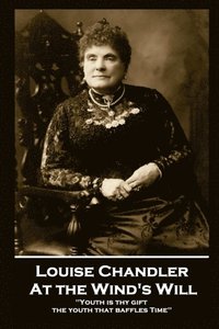 bokomslag Louise Chandler - At the Wind's Will: ''Youth is thy gift, the youth that baffles Time''