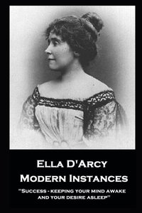 bokomslag Ella D'Arcy - Modern Instances: ''Success - keeping your mind awake and your desire asleep''