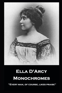 bokomslag Ella D'Arcy - Monochromes: ''Every man, of course, likes praise''